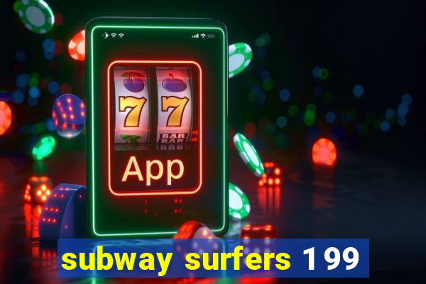 subway surfers 1 99